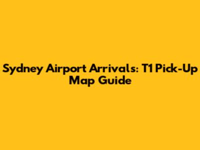 Sydney Airport Arrivals: T1 Pick-Up Map Guide