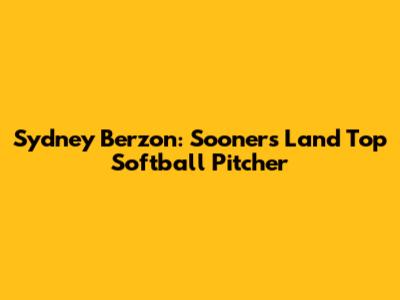 Sydney Berzon: Sooners Land Top Softball Pitcher