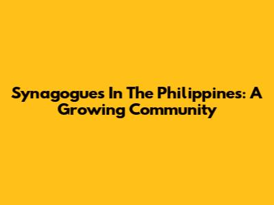 Synagogues In The Philippines: A Growing Community
