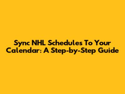 Sync NHL Schedules To Your Calendar: A Step-by-Step Guide