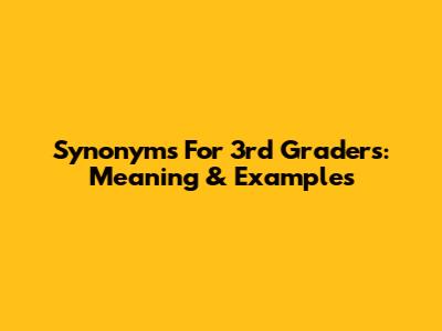 Synonyms For 3rd Graders: Meaning & Examples