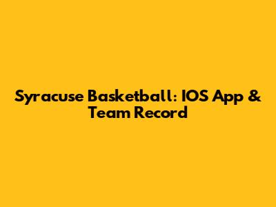 Syracuse Basketball: IOS App & Team Record