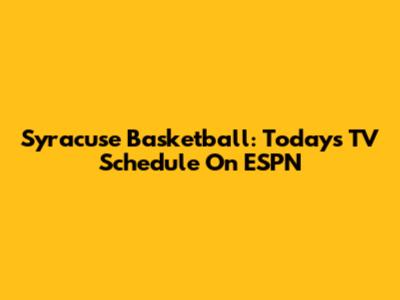 Syracuse Basketball: Today's TV Schedule On ESPN