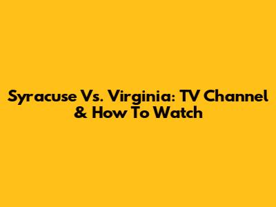 Syracuse Vs. Virginia: TV Channel & How To Watch