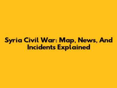 Syria Civil War: Map, News, And Incidents Explained