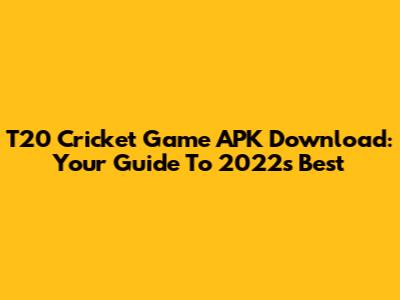 T20 Cricket Game APK Download: Your Guide To 2022's Best