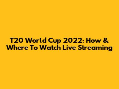 T20 World Cup 2022: How & Where To Watch Live Streaming