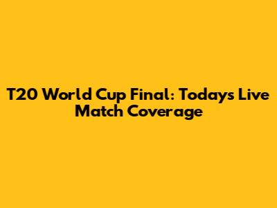 T20 World Cup Final: Today's Live Match Coverage