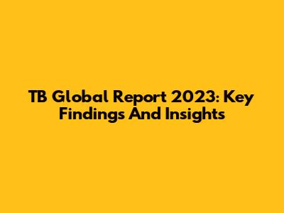 TB Global Report 2023: Key Findings And Insights