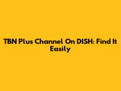 TBN Plus Channel On DISH: Find It Easily