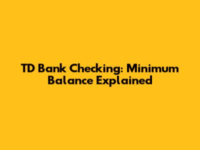 TD Bank Checking: Minimum Balance Explained