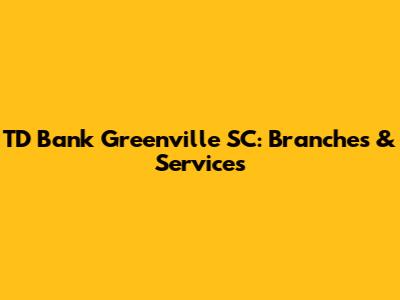 TD Bank Greenville SC: Branches & Services