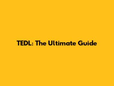 TEDL: The Ultimate Guide