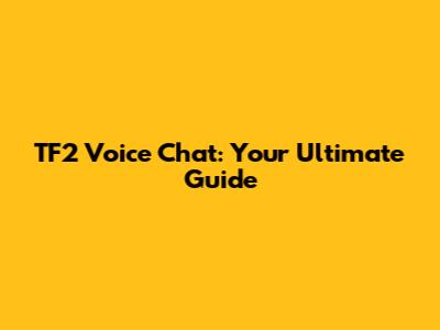 TF2 Voice Chat: Your Ultimate Guide