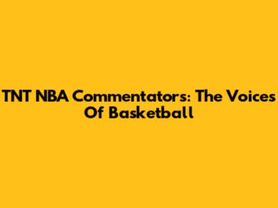 TNT NBA Commentators: The Voices Of Basketball
