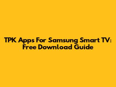 TPK Apps For Samsung Smart TV: Free Download Guide