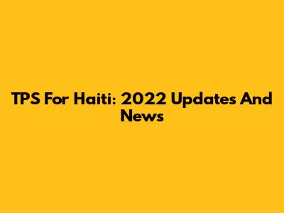 TPS For Haiti: 2022 Updates And News