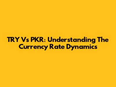 TRY Vs PKR: Understanding The Currency Rate Dynamics