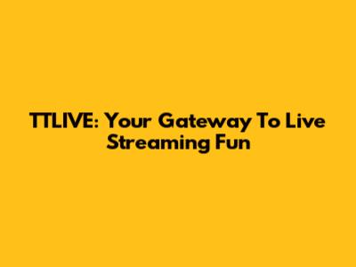 TTLIVE: Your Gateway To Live Streaming Fun