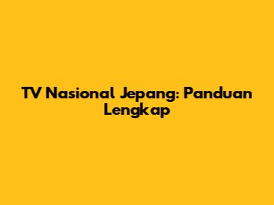 TV Nasional Jepang: Panduan Lengkap