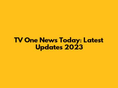 TV One News Today: Latest Updates 2023