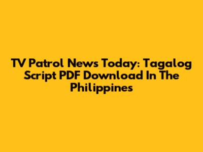 TV Patrol News Today: Tagalog Script PDF Download In The Philippines