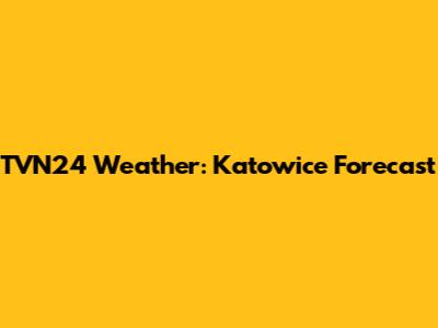 TVN24 Weather: Katowice Forecast