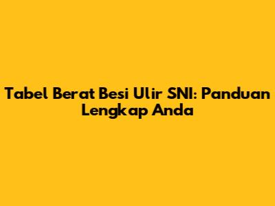 Tabel Berat Besi Ulir SNI: Panduan Lengkap Anda