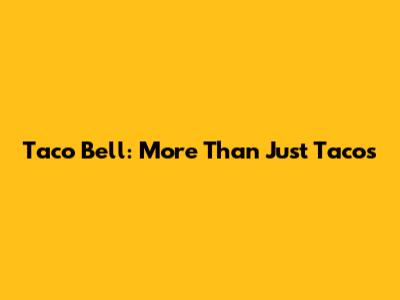 Taco Bell: More Than Just Tacos