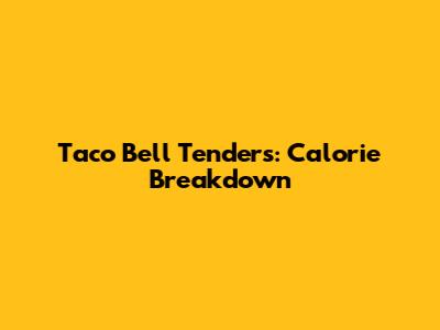 Taco Bell Tenders: Calorie Breakdown