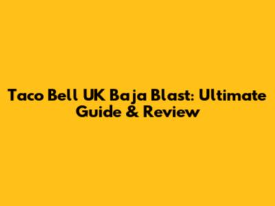Taco Bell UK Baja Blast: Ultimate Guide & Review