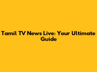 Tamil TV News Live: Your Ultimate Guide
