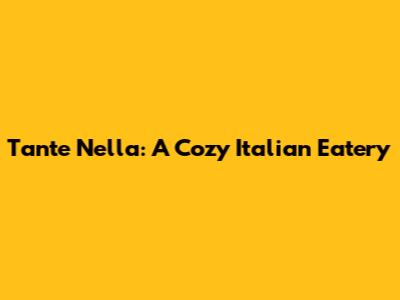 Tante Nella: A Cozy Italian Eatery