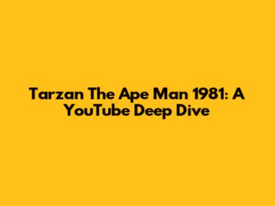 Tarzan The Ape Man 1981: A YouTube Deep Dive