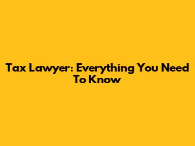 Tax Lawyer: Everything You Need To Know