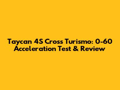Taycan 4S Cross Turismo: 0-60 Acceleration Test & Review