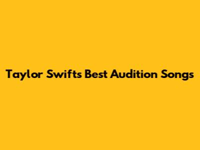 Taylor Swift's Best Audition Songs