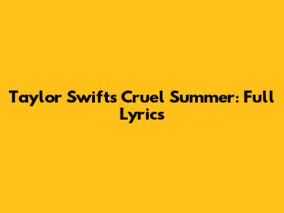 Taylor Swift's Cruel Summer: Full Lyrics