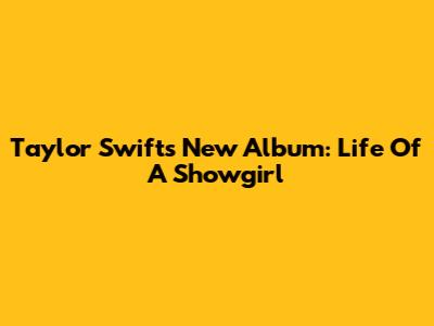 Taylor Swift's New Album: Life Of A Showgirl