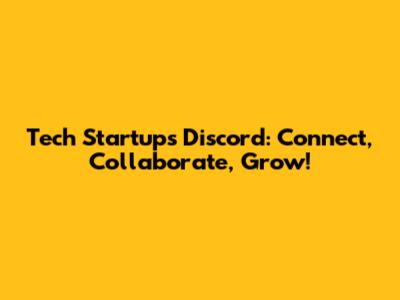 Tech Startups Discord: Connect, Collaborate, Grow!