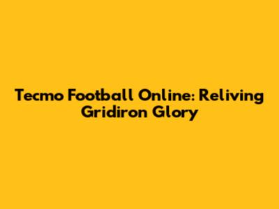 Tecmo Football Online: Reliving Gridiron Glory