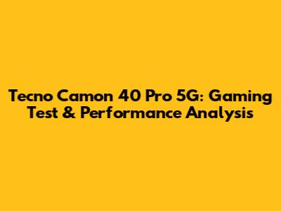 Tecno Camon 40 Pro 5G: Gaming Test & Performance Analysis