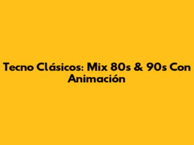 Tecno Clásicos: Mix 80s & 90s Con Animación
