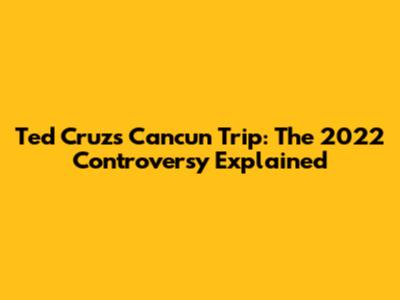 Ted Cruz's Cancun Trip: The 2022 Controversy Explained