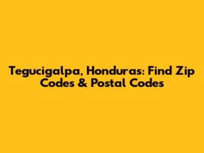 Tegucigalpa, Honduras: Find Zip Codes & Postal Codes