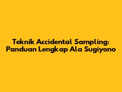 Teknik Accidental Sampling: Panduan Lengkap Ala Sugiyono