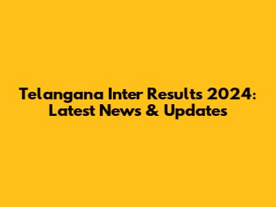 Telangana Inter Results 2024: Latest News & Updates