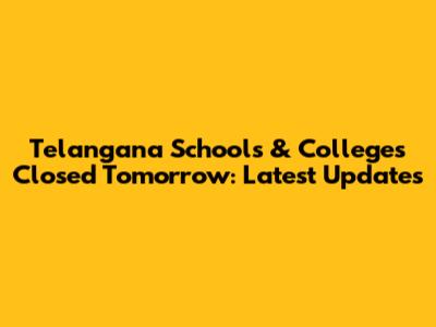 Telangana Schools & Colleges Closed Tomorrow: Latest Updates