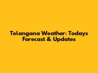 Telangana Weather: Today's Forecast & Updates