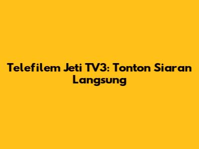 Telefilem Jeti TV3: Tonton Siaran Langsung